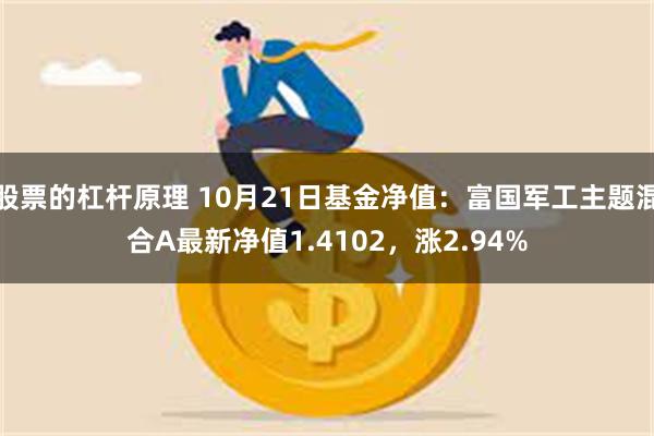 股票的杠杆原理 10月21日基金净值：富国军工主题混合A最新