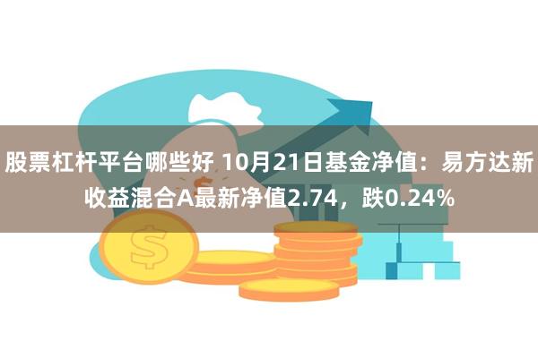 股票杠杆平台哪些好 10月21日基金净值：易方达新收益混合A