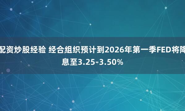 配资炒股经验 经合组织预计到2026年第一季FED将降息至3.25-3.50%