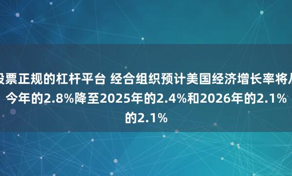 股票正规的杠杆平台 经合组织预计美国经济增长率将从今年的2.8%降至2025年的2.4%和2026年的2.1%